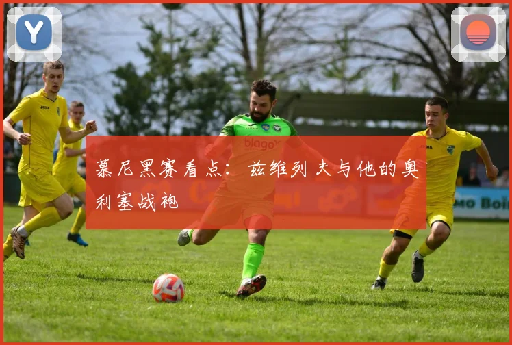 慕尼黑赛看点:兹维列夫与他的奥利塞战袍