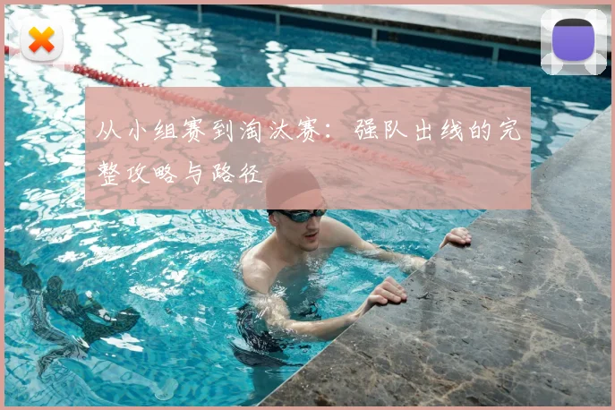 从小组赛到淘汰赛:强队出线的完整攻略与路径