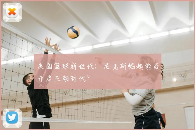 美国篮球新世代:尼克斯崛起能否开启王朝时代?